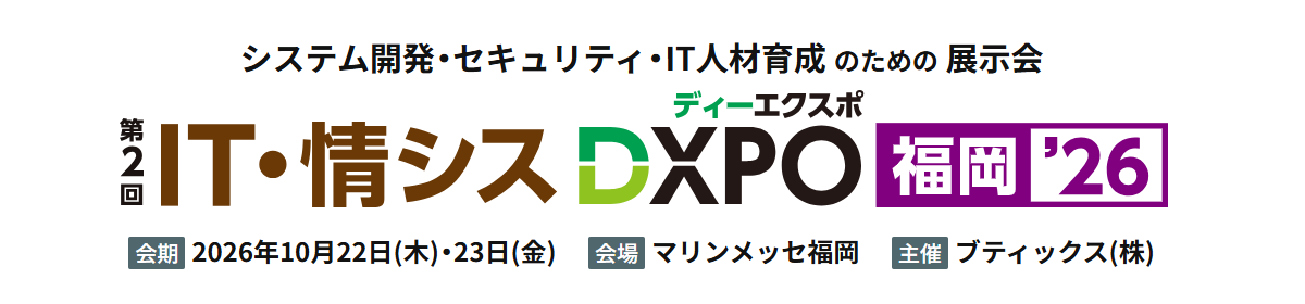 【展示会に出展します】 2026.10.22(木)〜23(金)@マリンメッセ福岡 IT・情シスDXPO 福岡’26 【ブース番号:8-39】 【展示会に出展します】 2026.10.22(木)〜23(金)@マリンメッセ福岡 IT・情シスDXPO 福岡’26 【ブース番号:8-39】